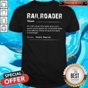 Railroader An Individual Who Does Precision Guess Work Based On Unreliable Data Shirt