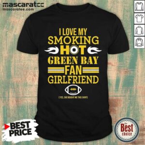 Top I Love My Smoking Hot Green Bay Packers Fan Girlfriend Shirt