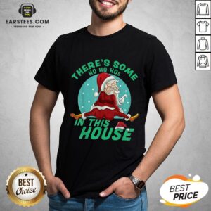Perfect There’s Some Ho Ho Hos In this House Christmas Santa Claus Shirt
