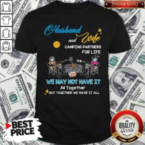 Husband And Wife Camping Partners For Life We May Not Have It All Together But Together We Have It All Shirt