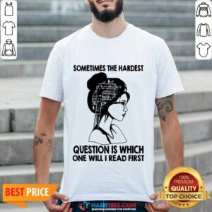 Top Ladies Sometime The Hardest Question Is Which On Will Read First Shirt
