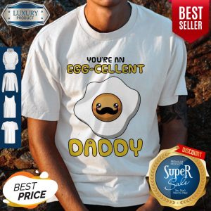 Funny Father You Are An Eggcellent Daddy Shirt