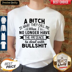 A Bitch Is What They Call Me When I No Longer Have The Patience To Deal With Bullshit Vintage Shirt