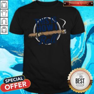 Premium Cigars This Is How I Roll Shirt