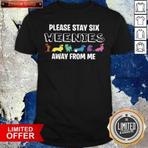 Dachshund Please Stay Six Weenies Away From Me Shirt