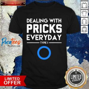 Original Dealing With Pricks Everyday Type 1 Diabetes Shirt