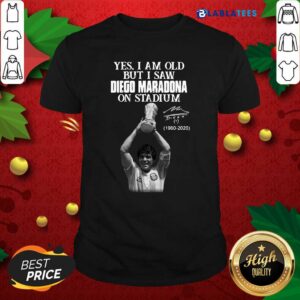 Great Yes I Am Old But I Saw Diego Maradona On Stadium 1960 2020 Signature Shirt