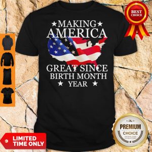 Making America Great Since Birth Month Year American Flag Veteran Independence Day Shirt