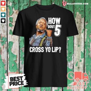 Perfect Sanford And Son How Bout 5 Cross Yo Lip Shirt