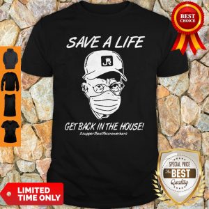 Save A Life Get Back In House #Supporthealthcareworkers Shirt