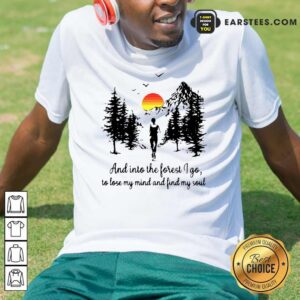 Hot Sunset And In To The Forget I Go To Lose My Mind And Find My Soul Shirt