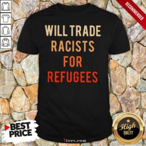 Will Trade Racists For Refugees Shirt