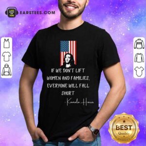 Good If We Don’t Lift Women And Families Everyone Will Fall Madam Vp Harris Biden 2021 Inauguration American Flag Shirt