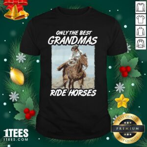 Lovely Only The Best Grandmas Ride Horses Shirt