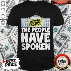 Hot White House Eviction Notice The People Have Spoken Shirt