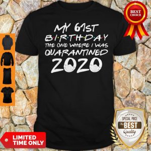 My 61st Birthday The Year When Shit Got Real Quarantined 2020 COVID-19 Shirt