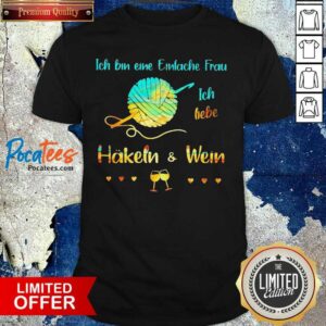Happy Ich Bin Eine Einfache Frau Ich Liebe Häkeln And Wein Shirt
