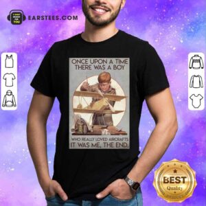 Nice Once Upon A Time There Was A Boy Who Really Loved Aircraft It Was Me The End Poster Shirt