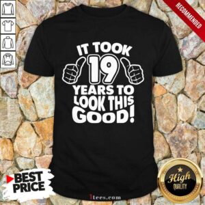 19th Birthday It Took 19 Years To Look This Good Shirt