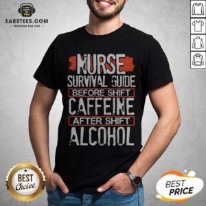 Nurse Survival Guide Before Shift Caffeine After Alcohol Shirt