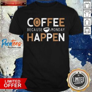 Official Coffee Because Monday Happen Shirt