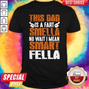 Good This Dad Is A Fart Smella No Wait I Mean Smart Fella Shirt