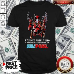 I Turned Myself Into A Mandalorian Deadpool I’m Boba Pool Shirt