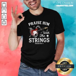 Premium Praise Him With The String Psalm 1504 Shirt