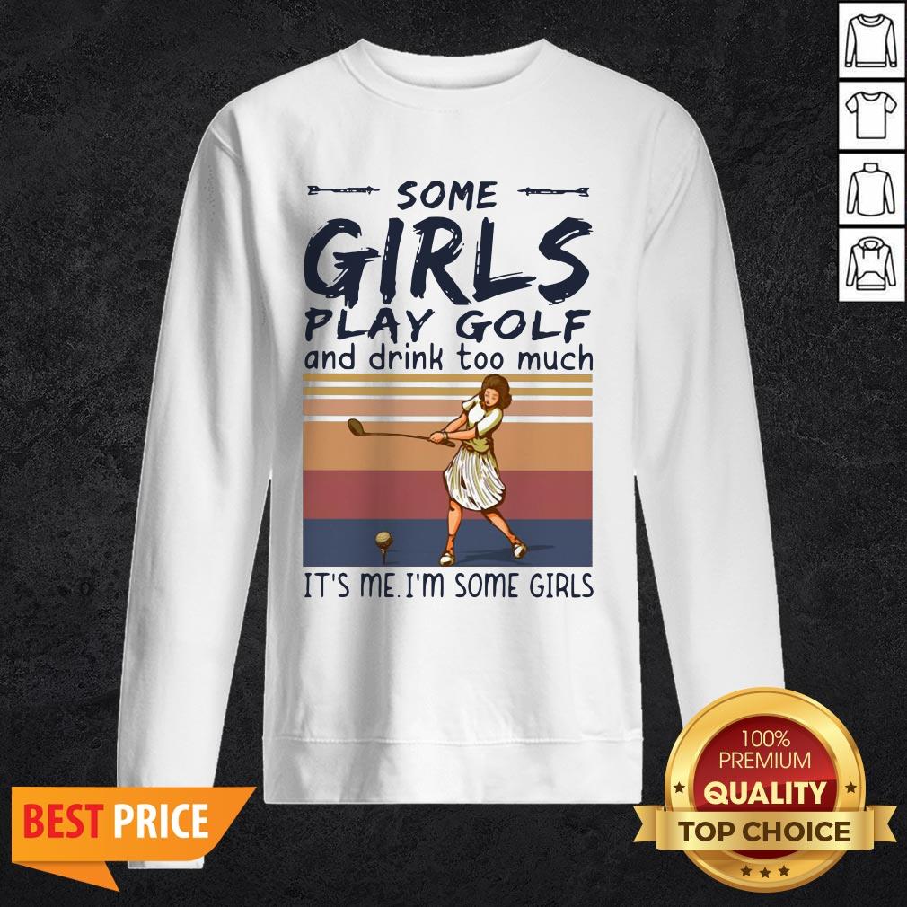 Some Girls Play Golf And Drink Too Much It's Me I'm Some Girls Vintage Shirt