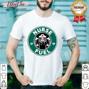 Funny Nurse Fuel Starbuck Coffee Shirt