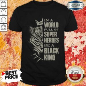 Vip In A World Full Of Super Heroes Be A Black King Shirt