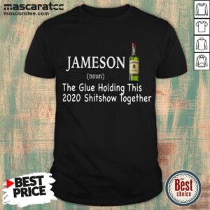 Jameson The Glue Holding This 2020 Shitshow Together Shirt