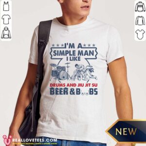 Im A Simple Man I Like Drums And Jiu Jitsu Beer And Boobs Shirt