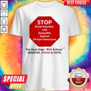 Stop Racial Injustice And Inequality Against African Americans The Next Steps Rkv Actions Register Know And Vote Shirt