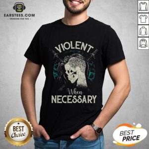 Violent When Necessary Shieldmaiden Skull Shirt