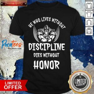 Official He Who Lives Without Discipline Dies Without Honor Shirt