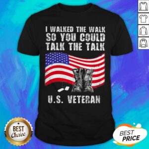 Independence Day I Walked The Walk So You Could Talk The Talk Us Veteran Shirt