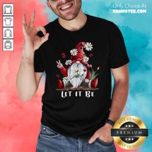 Original Gnome Flower Let It Be Shirt
