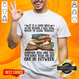 Awesome It Is A Good Rule After Reading A New Book Never To Allow Yourself Shirt