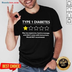 Pretty Type 1 Diabetes Way Too Expensive Hard To Manage And Didn’t Come With Instructions Would Not Recommend Shirt
