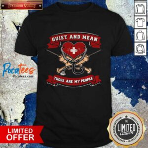 Original Quiet And Mean Those Are My People Nurse Shirt