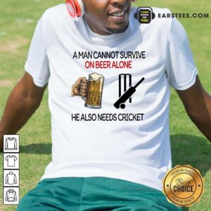Funny A Man Cannot Survive On Beer Alone He Also Needs Cricket Shirt
