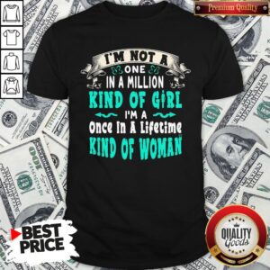 Premium I’m Not A One In A Million Kind Of Girl I’m A Once In A Lifetime Kind Of Woman Vintage Shirt
