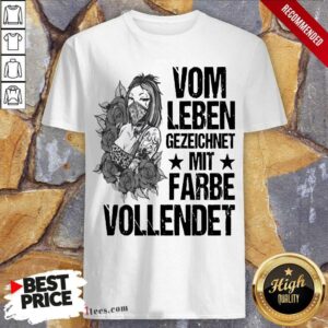 Better Vom Leben Gezeichnet Mit Farbe Vollendet Shirt