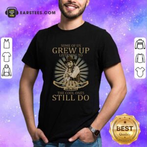 Pretty Some Of Us Grew Up Listening To Waylon Jennings The Cool Ones Still Do Shirt