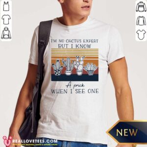 So I’m No Cactus Expert But I Know A Prick When I See One Vintage Shirt