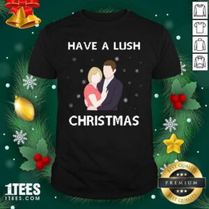 Better Have A Lush Christmas Shirt