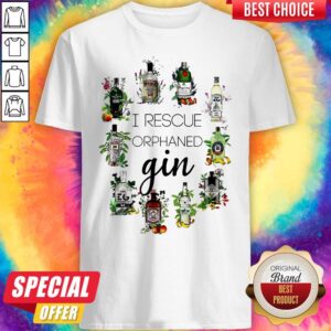 Nice I Rescue Orphaned Gin Shirt