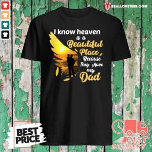Top I Know Heaven Is A Beautiful Place Because They Have My Dad Shirt