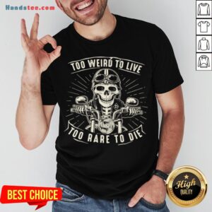 Pretty Too Weird To Live Too Rare To Die Shirt